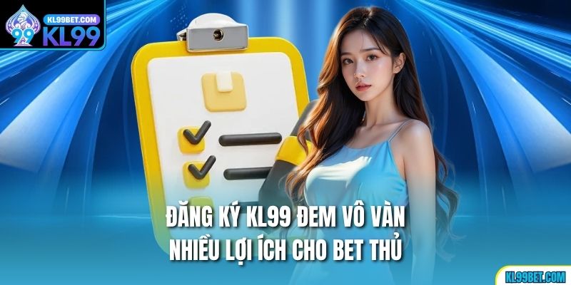 Đăng ký KL99 đem vô vàn nhiều lợi ích cho bet thủ