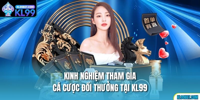 Kinh nghiệm tham gia cá cược đổi thưởng tại kl99