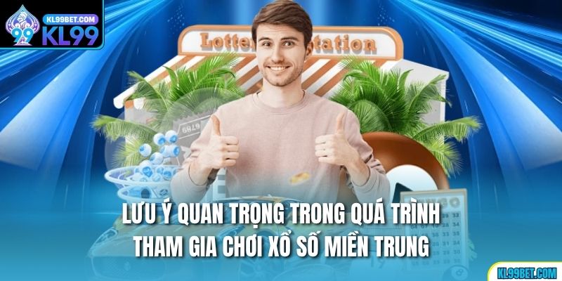Lưu ý quan trọng trong quá trình tham gia chơi xổ số Miền Trung