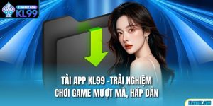 Tải App Kl99 -Trải Nghiệm Chơi Game Mượt Mà, Hấp Dẫn