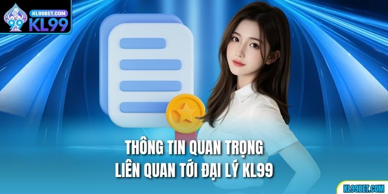 Thông tin quan trọng liên quan tới đại lý KL99